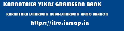 KARNATAKA VIKAS GRAMEENA BANK  KARNATAKA DHARWAD HUBLI-DHARWAD APMC BRANCH  ifsc code